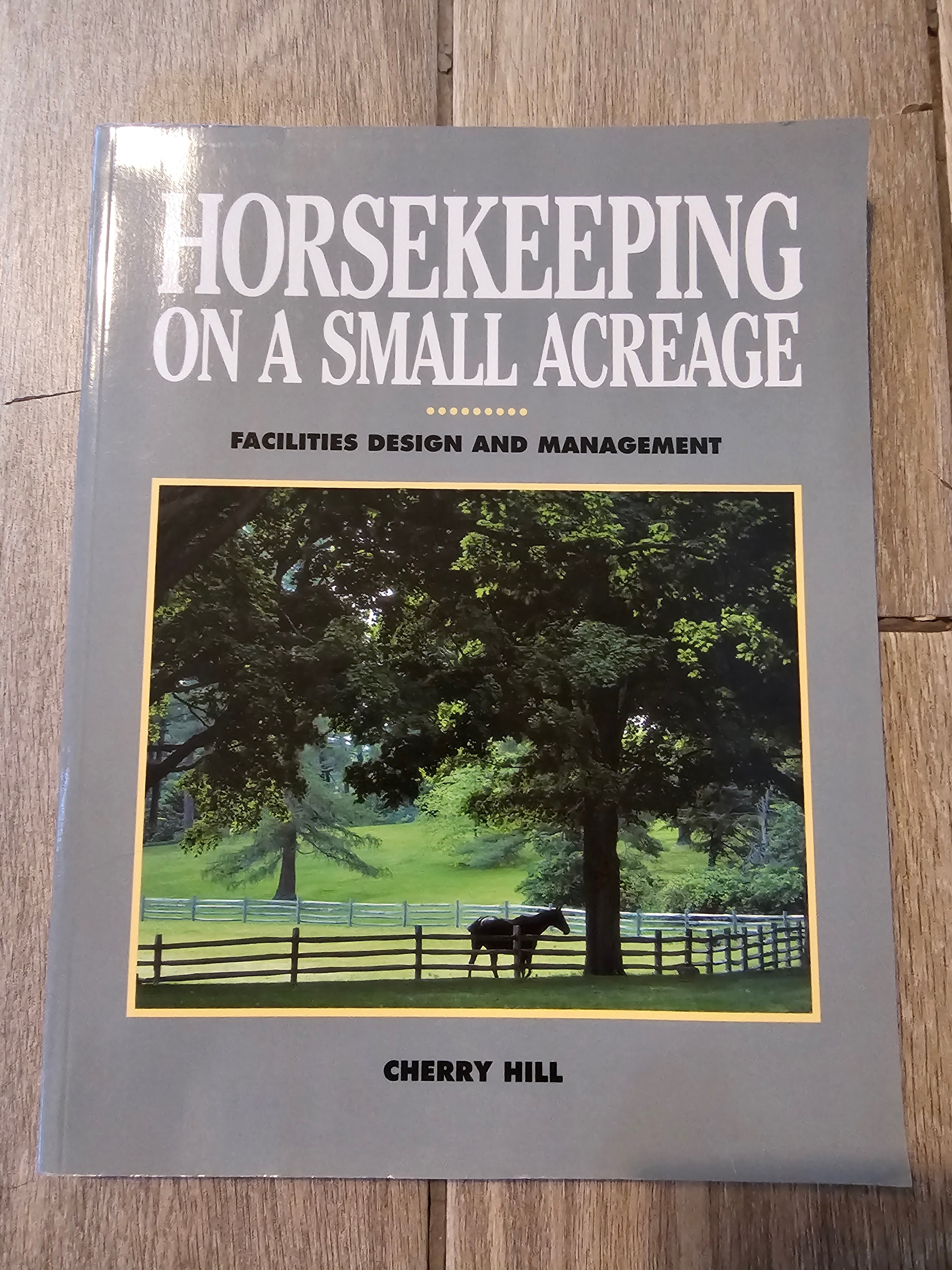 Horsekeeping on a Small Acreage : Designing and Managing Your Equine Facilities